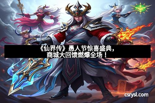 《仙界传》愚人节惊喜盛典，商城大回馈燃爆全场！